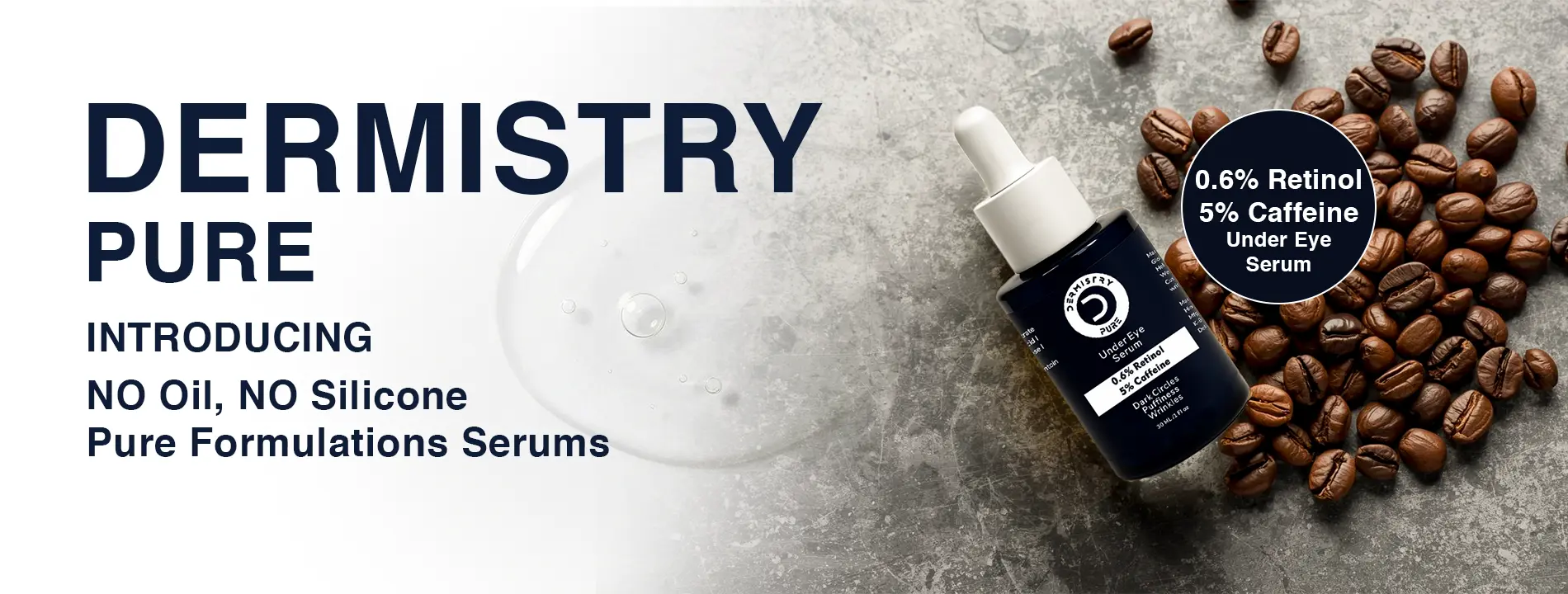 DERMISTRY PURE INTRODUCING NO Oil, NO Silicone
Pure Formulations Serums